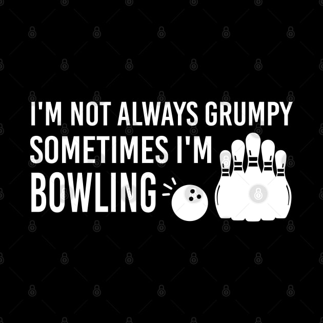 I'm Not Always Grumpy Sometimes I'm Bowling, Funny Bowling Jokes by Justbeperfect