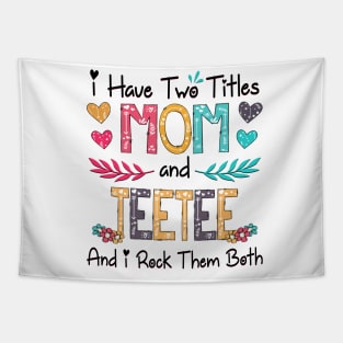 I Have Two Titles Mom And Teetee And I Rock Them Both Wildflower Happy Mother's Day Tapestry