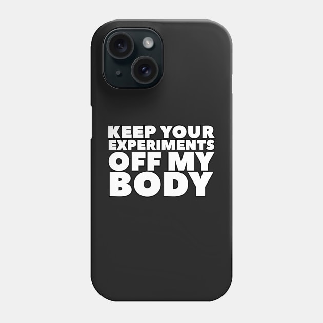 Keep Your Experiments Off My Body Phone Case by BubbleMench