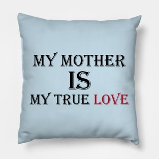 My mother is my true love Pillow