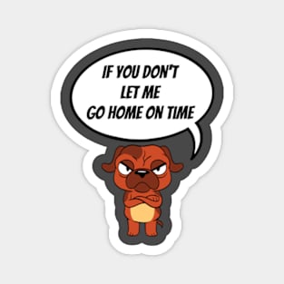 If You Don't Let Me Go Home On Time Angry Dog Magnet