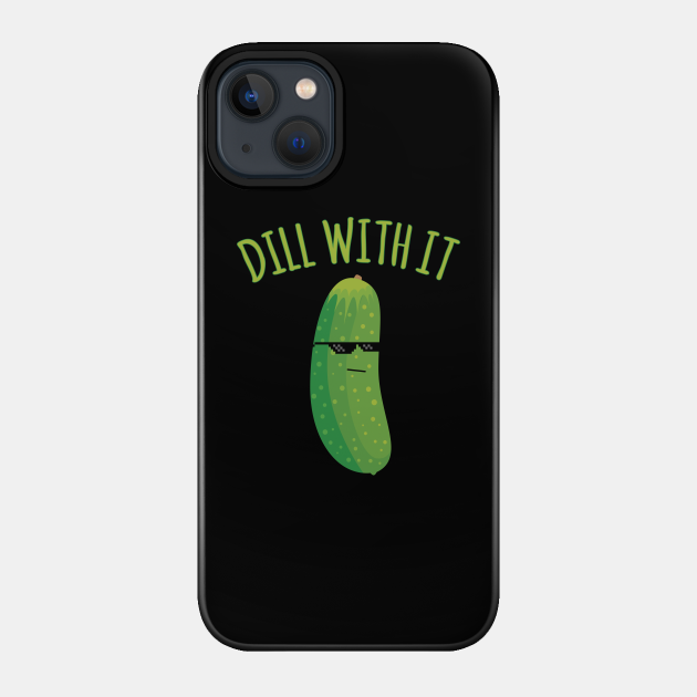 Dill With It Funny Pickle - Meme - Phone Case