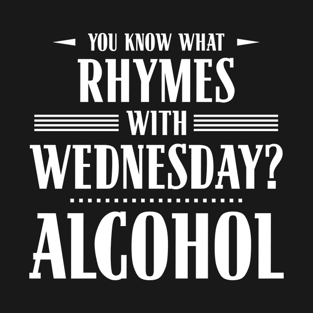 You Know What Rhymes with Wednesday? Alcohol by wheedesign