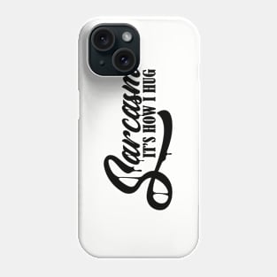 Sarcasm It's How I Hug - Black Phone Case