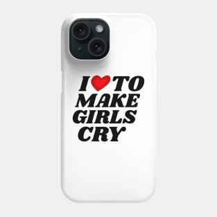 I Love To Make Girls Cry Phone Case