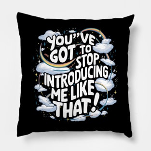 You've got to stop introducing me like that! Pillow