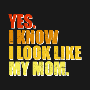 Yes I Know I Look Like My Mom Mother's Day Funny Women Girls T-Shirt