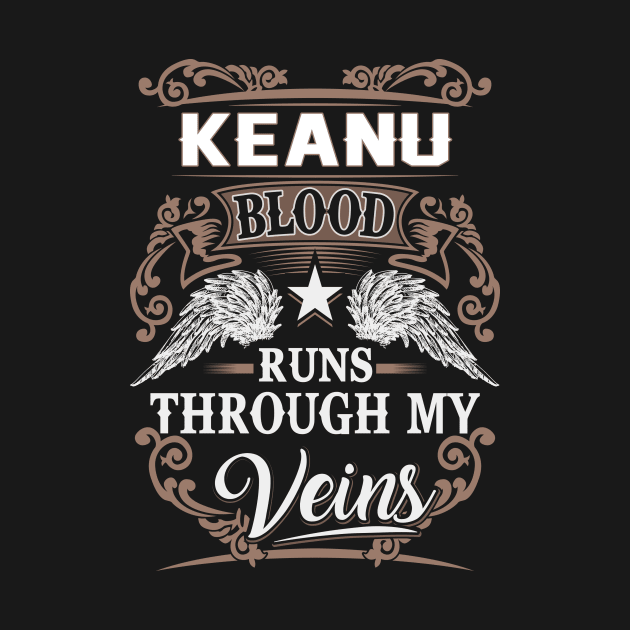 Keanu Name T Shirt - Keanu Blood Runs Through My Veins Gift Item by Gnulia