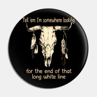 Tell 'Em I'm Somewhere Looking For The End Of That Long White Line Quotes Bull & Feathers Pin