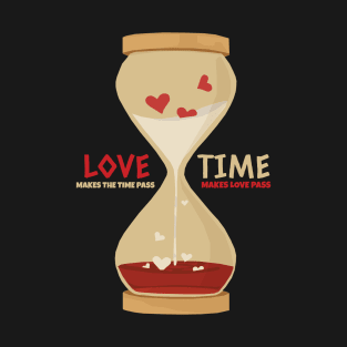 Love makes the time pass T-Shirt