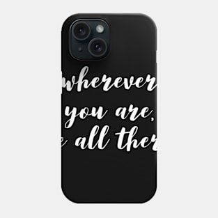 wherever you are be all there Phone Case