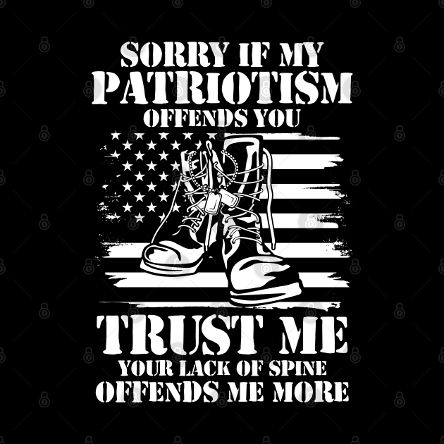 Sorry if My Patriotism Offends You Trust Me Your Lack of Spine Offends Me More by AngelBeez29