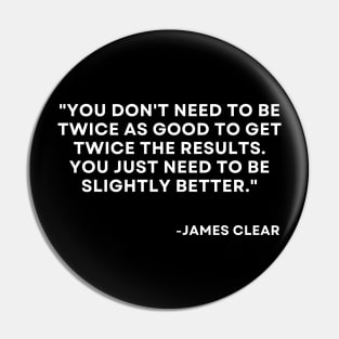You don't need to be twice as good to get twice the results Atomic Habits James Clear Pin