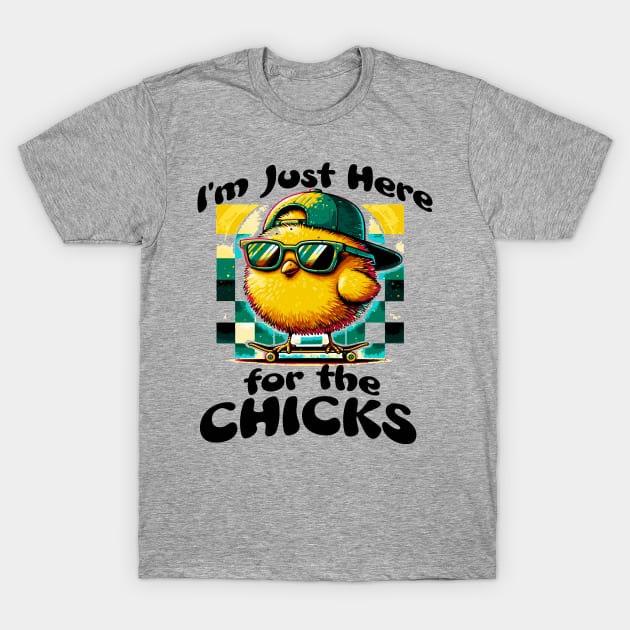 I'm Just Here For The Chicks T Shirt I'm Just Here For The Chicks T Shirt