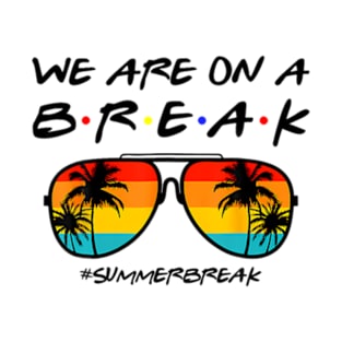 We Are On A Break Teacher Glasses Summer Break Hello Summer T-Shirt