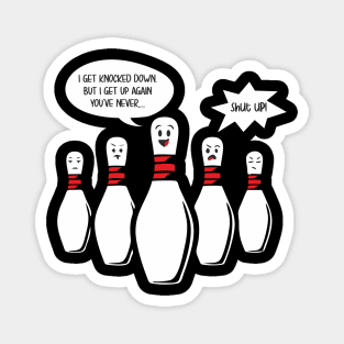 I Get Knocked Down Bowling Pin Sings Funny Annoys other Pins Magnet