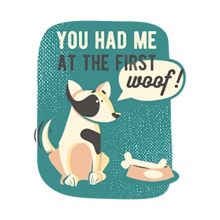 You had me at the first woof T-Shirt