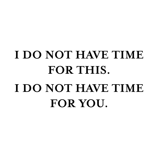 I do not have time for this. I do not have time for you. (Black) by TMW Design