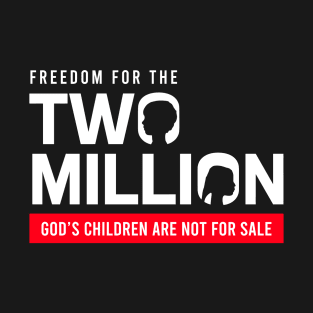 Freedom For Two Million God's Children Are Not For Sale. Funny Political T-Shirt