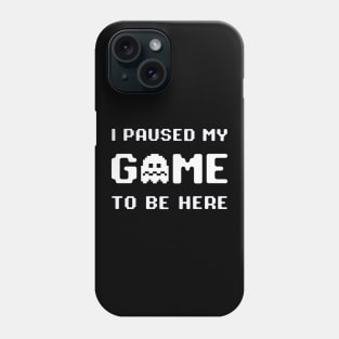 I Paused My Game To Be Here Phone Case