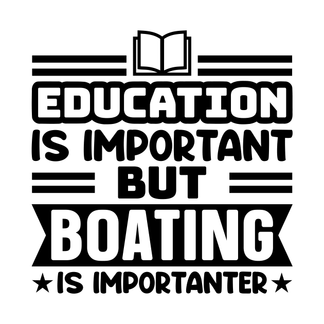 Education is important, but boating is importanter by colorsplash