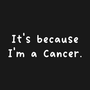 It's Because I'm A Cancer Sternzeichen T-Shirt