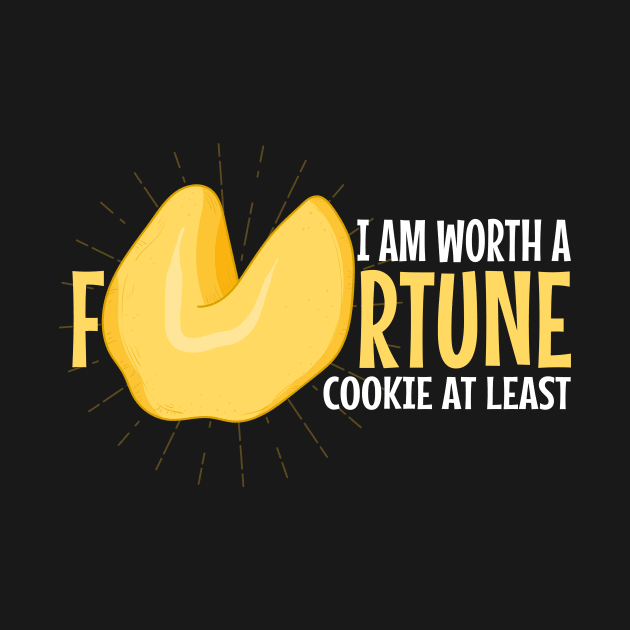 I Am Worth A Fortune - Funny Fortune Cookie by Crimsonwolf28