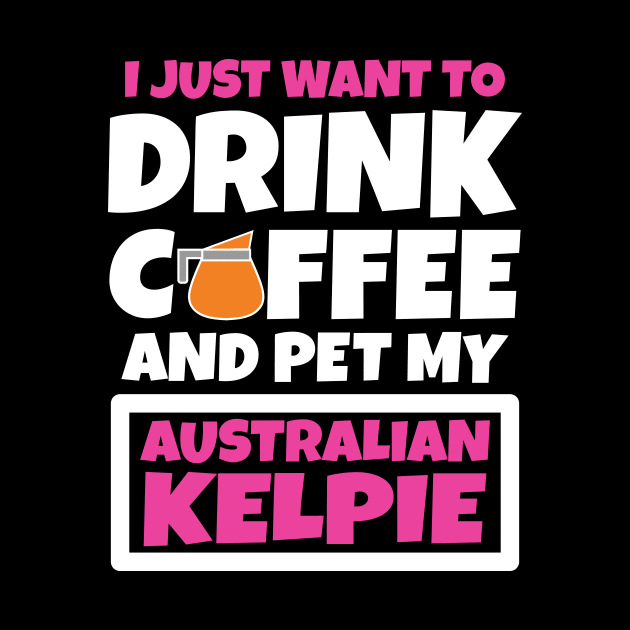 I just want to drink coffee and pet my Australian Kelpie by colorsplash