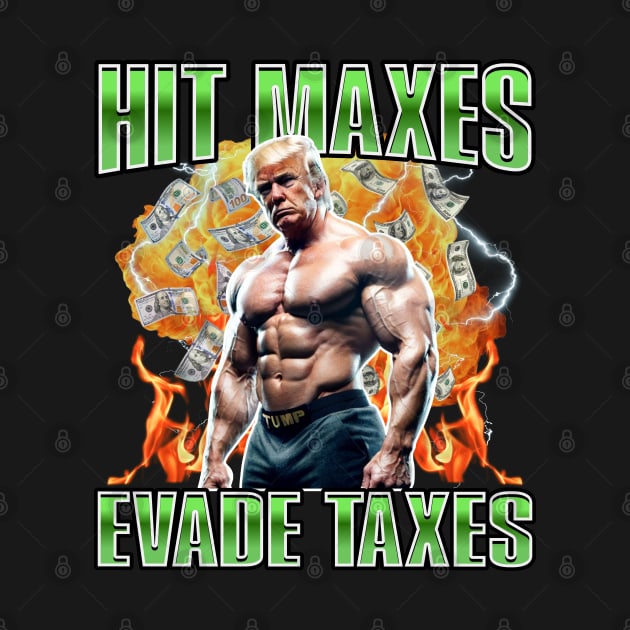 Hit Maxes Evade Taxes Trump Edition by RuthlessMasculinity