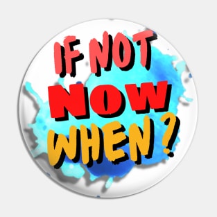 IF NOT NOW, WHEN Pin