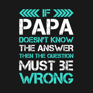 Funny Papa Gift - If Papa Doesn't Know The Answer - Great Fathers Day Gifs T-Shirt