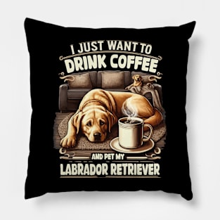 I Just Want To Drink Coffee, Pet My Labrador Retriever Funny Pillow