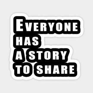 Everyone has a story to share Magnet