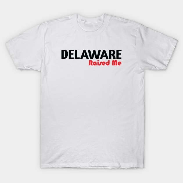 Discover Delaware Raised Me - Delaware Raised Me - T-Shirt