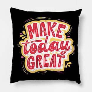 Make today GREAT! Pillow