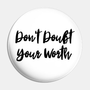 Don't Doubt Your Worth. Typography Motivational and Inspirational Quote Pin