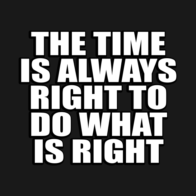 The time is always right to do what is right by Geometric Designs