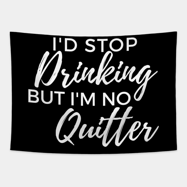 Id Stop Drinking But Im No Quitter! Funny Drinking Quote. Tapestry by That Cheeky Tee