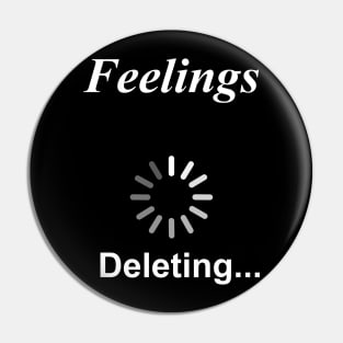 Feelings Deleting... Funny Sarcasm Pin