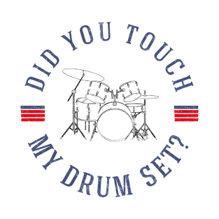 Did you touch my drumset? T-Shirt