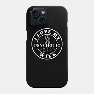 I love my psychotic wife Phone Case