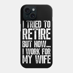 i tried to retire but now i work for my wife Funny Retirement Phone Case