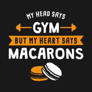 My head says Gym but my heart says Macarons T-Shirt