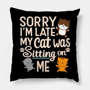 Funny Sorry I'm Late My Cat Was Sitting On Me Design Pillow