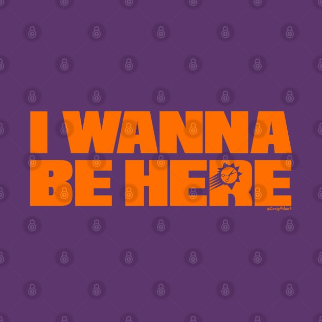 PHX "I wanna be here" ORANGE by CraigAhamil