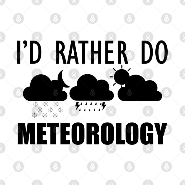 Meteorologist - I'd rather do meteorology by KC Happy Shop