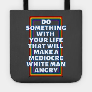 Do Something With Your Life That Will Make A Mediocre White Man Angry Rainbow Tote