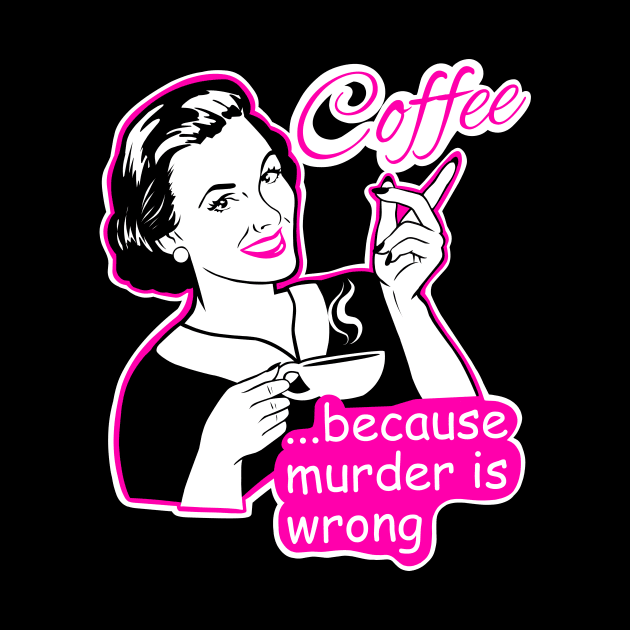 Coffee , because murder is wrong by TimAddisonArt