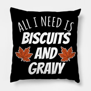 All I Need Is Biscuits And Gravy Pillow