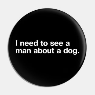 I need to see a man about a dog. Pin